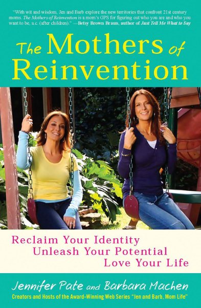 The Mothers of Reinvention: Reclaim Your Identity, Unleash Your Potential, Love Your Life