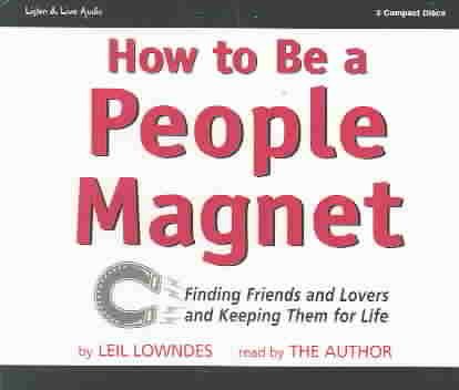 How to Be a People Magnet - Finding Friends and Lovers and Keeping Them for Life