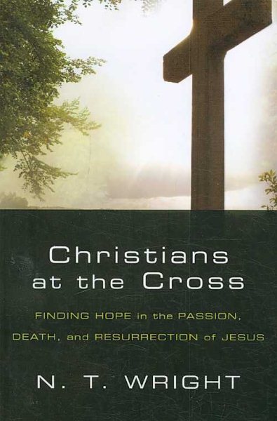 Christians at the Cross: Finding Hope in the Passion, Death, and Resurrection of Jesus cover