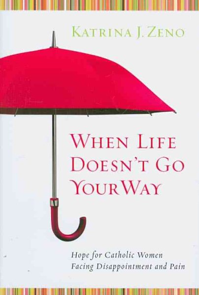 When Life Doesn't Go Your Way: Hope for Catholic Women Facing Disappointment and Pain cover