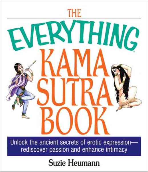 The Everything Kama Sutra Book: Unlock the Ancient Secrets of Erotic Expression--Rediscover Passion and Enhance Intimacy (Everything (Self-Help))