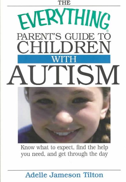 The Everything Parent's Guide To Children With Autism: Know What to Expect, Find the Help You Need, and Get Through the Day cover