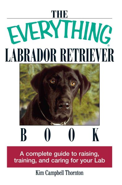 The Everything Labrador Retriever Book: A Complete Guide to Raising, Training, and Caring for Your Lab cover