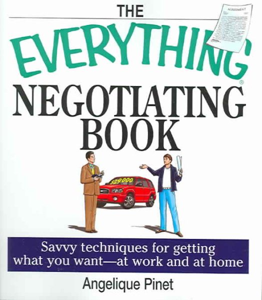 The Everything Negotiating Book: Savvy Techniques For Getting What You Want --at Work And At Home (Everything (Business & Personal Finance))