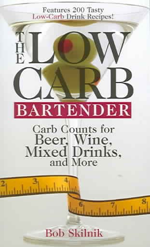 The Low Carb Bartender: Carb Counts For Beer, Wine, Mixed Drinks, And More