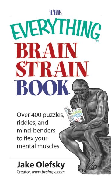 The Everything Brain Strain Book: Over 400 Puzzles, Riddles, And Mind-Benders To Flex Your Mental Muscles