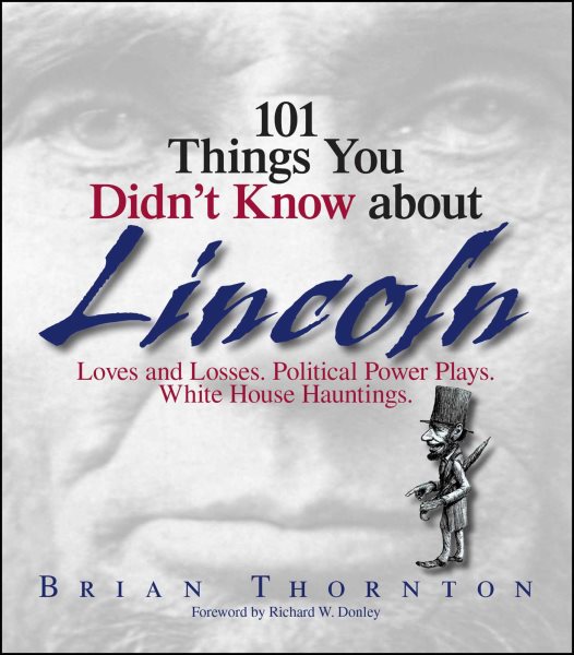 101 Things You Didn't Know About Lincoln: Loves And Losses! Political Power Plays! White House Hauntings! cover