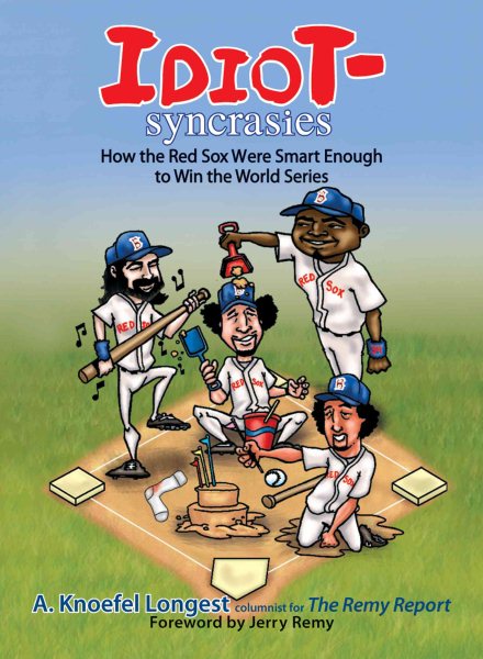 Idiot-Syncrasies: How The Red Sox Were Smart Enough To Win The World Series cover