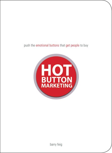 Hot Button Marketing: Push the Emotional Buttons That Get People to Buy