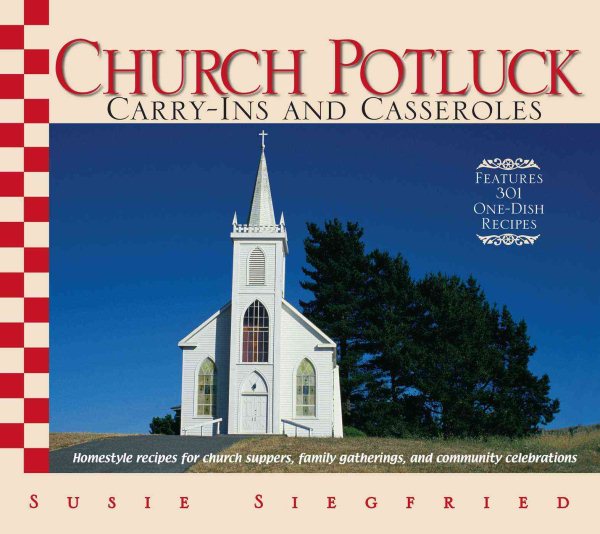 Church Potluck Carry-Ins And Casseroles: Homestyle Recipes For Church Suppers, Family Gatherings, And Community Celebrations