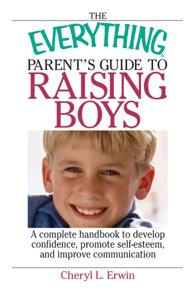 The Everything Parent's Guide To Raising Boys: A Complete Handbook to Develop Confidence, Promote Self-esteem, And Improve Communication cover