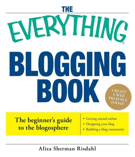 The Everything Blogging Book: Publish Your Ideas, Get Feedback, And Create Your Own Worldwide Network cover