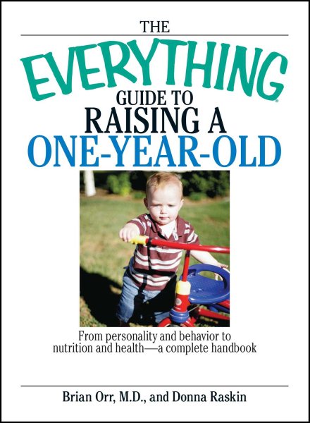 The Everything Guide To Raising A One-Year-Old: From Personality And Behavior to Nutrition And Health--a Complete Handbook cover