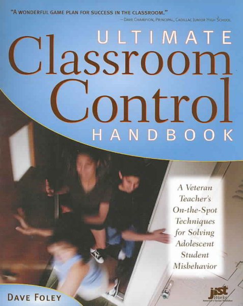 Ultimate Classroom Control Handbook: A Veteran Teacher's On-The-Spot Techniques for Solving Adolescent Student Misbehavior cover