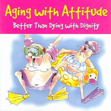 Aging With Attitude: Better Than Dying With Dignity (Keepsake) cover