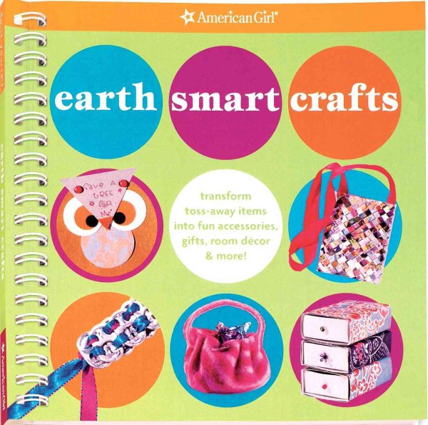 Earth Smart Crafts: Transform Toss-away Items into Fun Accessories, Gifts, Room Decor & More! (American Girl) cover