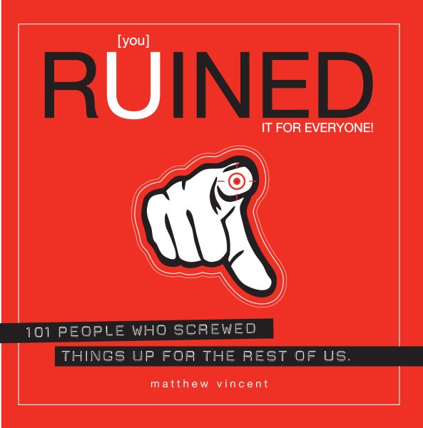 [you] Ruined It for Everyone!: 101 People Who Screwed Things Up for the Rest of Us cover