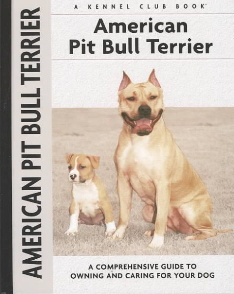 American Pit Bull Terrier: A Comprehensive Guide to Owning and Caring for Your Dog (Comprehensive Owner's Guide)