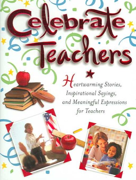 Celebrate Teachers: Heartwarming Stories, Inspirational Sayings, And Meaningful Expressions for Teachers (Celebrate) cover
