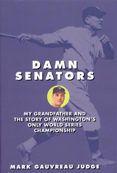 Damn Senators: My Grandfather and the Story of Washingtons Only World Series Championship