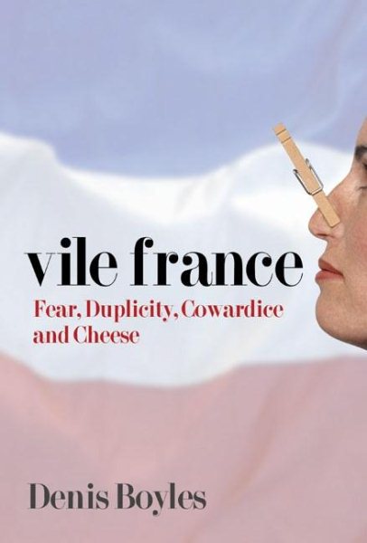 Vile France: Fear, Duplicity, Cowardice and Cheese cover