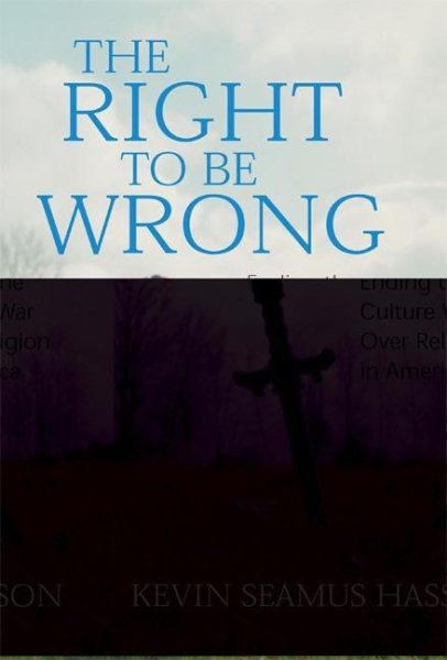 The Right to Be Wrong: Ending the Culture War over Religion in America cover