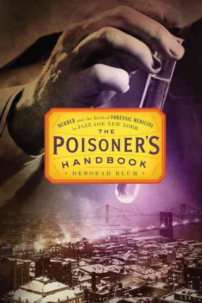 The Poisoner's Handbook: Murder and the Birth of Forensic Medicine in Jazz Age New York cover