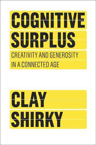 Cognitive Surplus: Creativity and Generosity in a Connected Age cover
