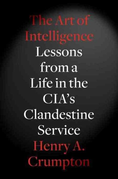The Art of Intelligence: Lessons from a Life in the CIA's Clandestine Service cover