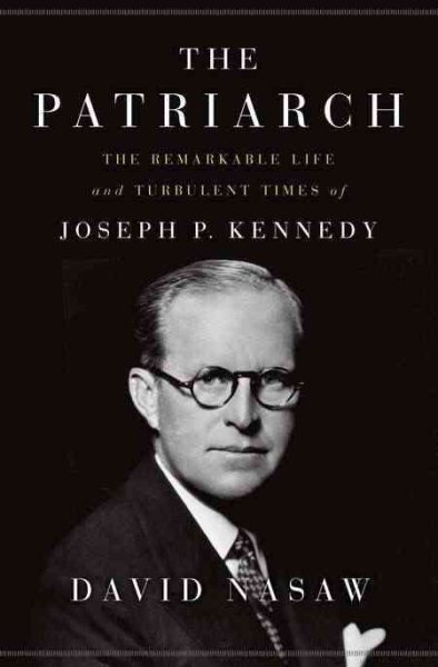 The Patriarch: The Remarkable Life and Turbulent Times of Joseph P. Kennedy cover
