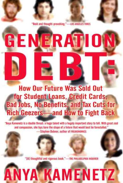 Generation Debt: How Our Future Was Sold Out for Student Loans, Bad Jobs, No Benefits, and Tax Cuts for Rich Geezers--And How to Fight Back cover