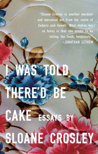 I Was Told There'd Be Cake: Essays cover