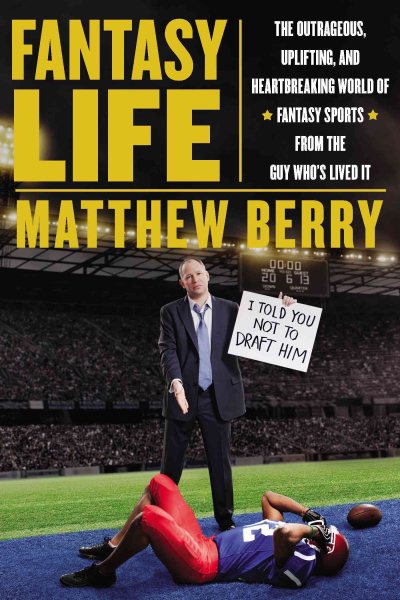 Fantasy Life: The Outrageous, Uplifting, and Heartbreaking World of Fantasy Sports from the Gu y Whos Lived It cover