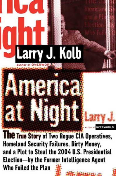 America at Night: The True Story of Two Rogue CIA Operatives, Homeland Security Failures,Dirty Money, and a Plot to Steal the 2004 U.S. PresidentialElection- by theFormer Intelli cover