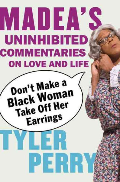 Don't Make a Black Woman Take Off Her Earrings: Madea's Uninhibited Commentaries on Love and Life cover