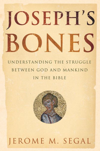 Joseph's Bones: Understanding the Struggle Between God and Mankind in the Bible