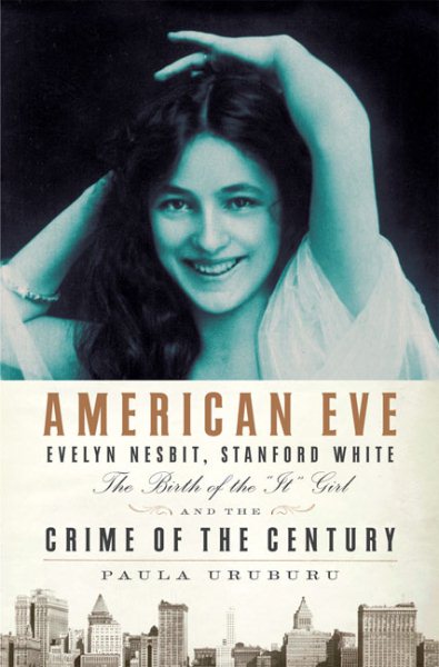 American Eve: Evelyn Nesbit, Stanford White: The Birth of the "It" Girl and the Crime of the Century