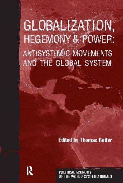 Globalization, Hegemony and Power: Antisystemic Movements and the Global System (Political Economy of the World-System Annuals) cover