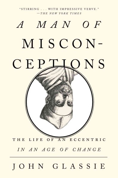A Man of Misconceptions: The Life of an Eccentric in an Age of Change cover