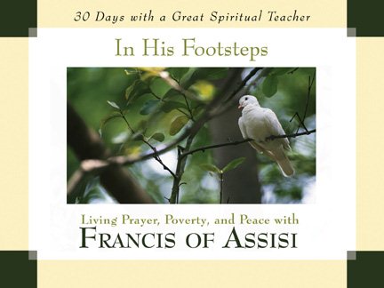 In His Footsteps: Living Prayer, Poverty, And Peace With Francis of Assisi (30 Days With a Great Spiritual Teacher)