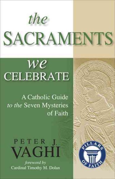 The Sacraments We Celebrate: A Catholic Guide to the Seven Mysteries of Faith