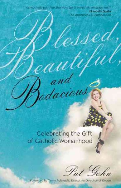 Blessed, Beautiful and Bodacious: Celebrating the Gift of Catholic Womanhood cover