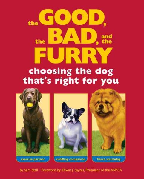The Good, the Bad, and the Furry: Choosing the Dog That's Right for You cover