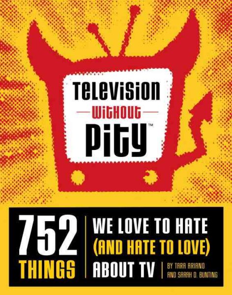 Television Without Pity: 752 Things We Love to Hate (and Hate to Love) About TV cover