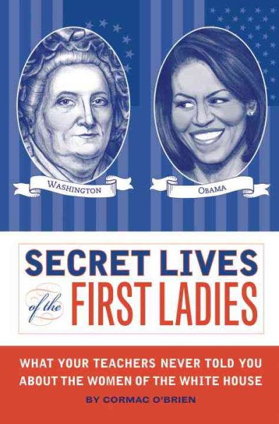 Secret Lives of the First Ladies: What Your Teachers Never Told You About the Women of The White House cover