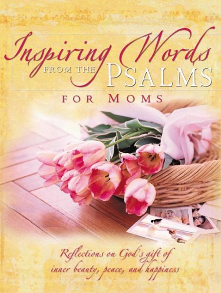 Inspiring  Words from the Psalms for Moms: Reflections on God's Gift of Inner Beauty, Peace, and Happiness (Inspiring Words from Psalms) cover