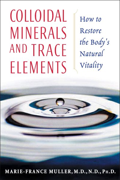 Colloidal Minerals and Trace Elements: How to Restore the Body's Natural Vitality cover