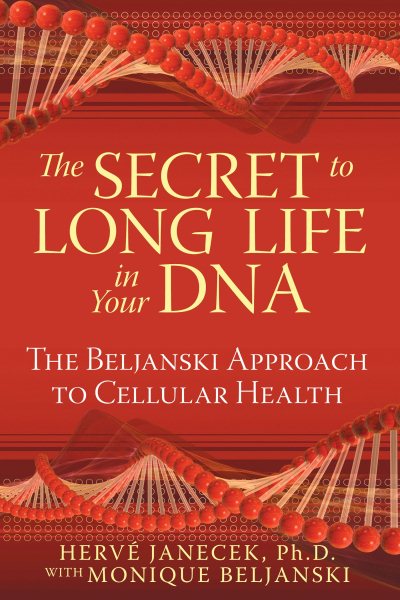 The Secret to Long Life in Your DNA: The Beljanski Approach to Cellular Health
