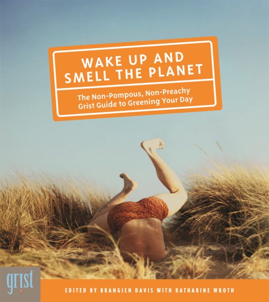 Wake Up and Smell the Planet: The Non-Pompous, Non-Preachy Grist Guide to Greening Your Day cover