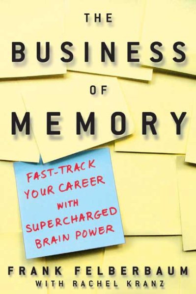 The Business of Memory: How to Maximize Your Brain Power and Fast Track Your Career cover